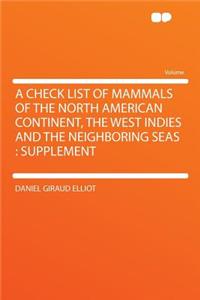 A Check List of Mammals of the North American Continent, the West Indies and the Neighboring Seas: Supplement