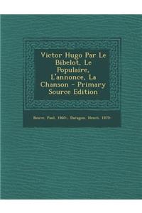 Victor Hugo Par Le Bibelot, Le Populaire, L'annonce, La Chanson - Primary Source Edition