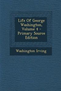 Life of George Washington, Volume 4 - Primary Source Edition