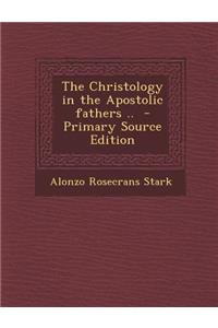 The Christology in the Apostolic Fathers .. - Primary Source Edition