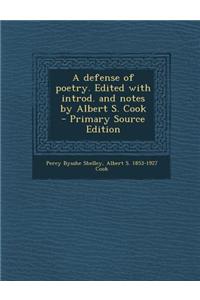 A Defense of Poetry. Edited with Introd. and Notes by Albert S. Cook - Primary Source Edition