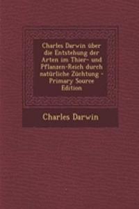 Charles Darwin Uber Die Entstehung Der Arten Im Thier- Und Pflanzen-Reich Durch Naturliche Zuchtung