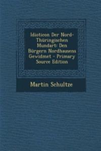 Idioticon Der Nord-Thuringischen Mundart: Den Burgern Nordhausens Gewidmet