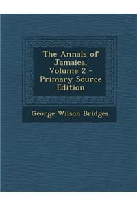 The Annals of Jamaica, Volume 2 - Primary Source Edition