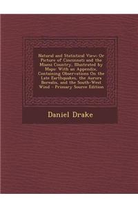 Natural and Statistical View; Or Picture of Cincinnati and the Miami Country, Illustrated by Maps: With an Appendix, Containing Observations on the La