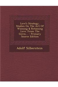 Love's Strategy, Studies on the Art of Winning & Retaining Love. from the Germ... - Primary Source Edition