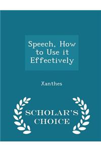Speech, How to Use It Effectively - Scholar's Choice Edition