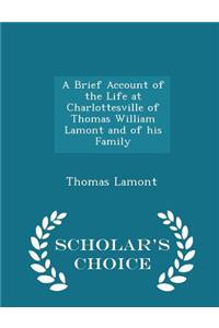 A Brief Account of the Life at Charlottesville of Thomas William Lamont and of His Family - Scholar's Choice Edition