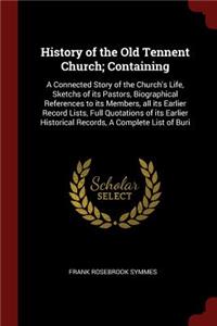 History of the Old Tennent Church; Containing: A Connected Story of the Church's Life, Sketchs of Its Pastors, Biographical References to Its Members, All Its Earlier Record Lists, Full Quotation