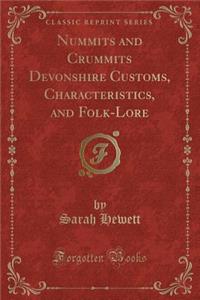 Nummits and Crummits Devonshire Customs, Characteristics, and Folk-Lore (Classic Reprint)