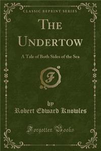 The Undertow: A Tale of Both Sides of the Sea (Classic Reprint)