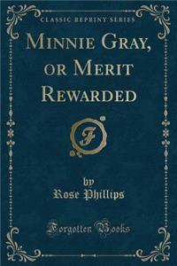 Minnie Gray, or Merit Rewarded (Classic Reprint)