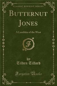 Butternut Jones: A Lambkin of the West (Classic Reprint)