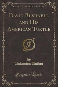 David Bushnell and His American Turtle (Classic Reprint)