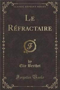 Le Réfractaire (Classic Reprint)