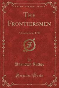 The Frontiersmen: A Narrative of 1783 (Classic Reprint)