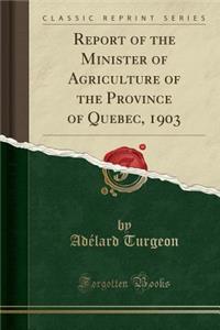 Report of the Minister of Agriculture of the Province of Quebec, 1903 (Classic Reprint)