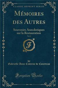 Mï¿½moires Des Autres, Vol. 2: Souvenirs Anecdotiques Sur La Restauration (Classic Reprint)