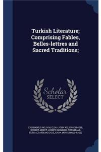 Turkish Literature; Comprising Fables, Belles-lettres and Sacred Traditions;