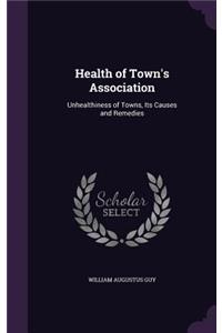 Health of Town's Association: Unhealthiness of Towns, Its Causes and Remedies