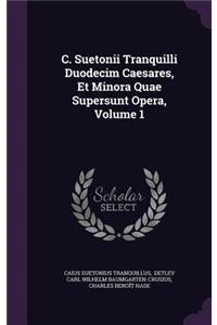 C. Suetonii Tranquilli Duodecim Caesares, Et Minora Quae Supersunt Opera, Volume 1