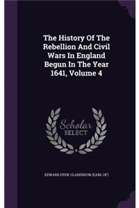 The History of the Rebellion and Civil Wars in England Begun in the Year 1641, Volume 4