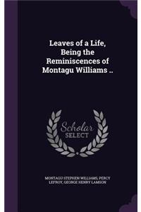 Leaves of a Life, Being the Reminiscences of Montagu Williams ..
