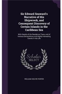 Sir Edward Seaward's Narrative of His Shipwreck, and Consequent Discovery of Certain Islands in the Caribbean Sea