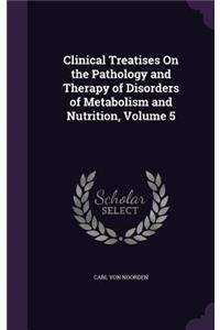 Clinical Treatises On the Pathology and Therapy of Disorders of Metabolism and Nutrition, Volume 5