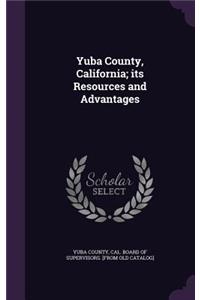 Yuba County, California; its Resources and Advantages