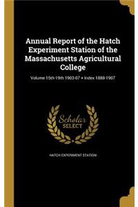 Annual Report of the Hatch Experiment Station of the Massachusetts Agricultural College; Volume 15th-19th 1903-07 + Index 1888-1907