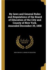 By-laws and General Rules and Regulations of the Board of Education of the City and County of New York. Amended December 29, 1858