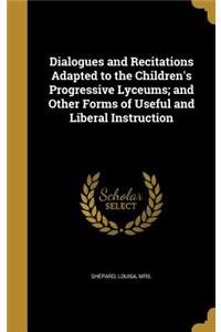 Dialogues and Recitations Adapted to the Children's Progressive Lyceums; and Other Forms of Useful and Liberal Instruction