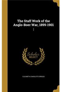 The Staff Work of the Anglo-Boer War, 1899-1901;