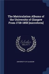 The Matriculation Albums of the University of Glasgow From 1728-1858 [microform]