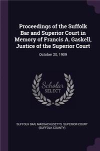 Proceedings of the Suffolk Bar and Superior Court in Memory of Francis A. Gaskell, Justice of the Superior Court