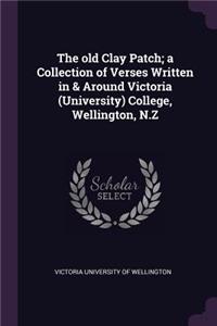 The old Clay Patch; a Collection of Verses Written in & Around Victoria (University) College, Wellington, N.Z