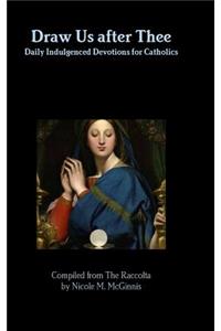 Draw Us after Thee: Daily Indulgenced Devotions for Catholics