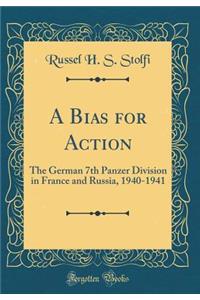 A Bias for Action: The German 7th Panzer Division in France and Russia, 1940-1941 (Classic Reprint)