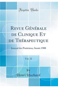 Revue GÃ©nÃ©rale de Clinique Et de ThÃ©rapeutique, Vol. 22: Journal Des Praticiens; AnnÃ©e 1908 (Classic Reprint)