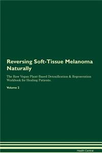 Reversing Soft-Tissue Melanoma Naturally the Raw Vegan Plant-Based Detoxification & Regeneration Workbook for Healing Patients. Volume 2