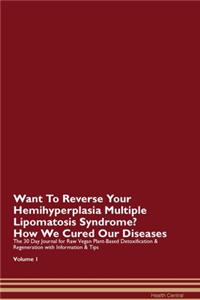Want To Reverse Your Hemihyperplasia Multiple Lipomatosis Syndrome? How We Cured Our Diseases. The 30 Day Journal for Raw Vegan Plant-Based Detoxification & Regeneration with Information & Tips Volume 1