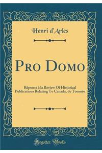 Pro Domo: RÃ©ponse Ã? La Review of Historical Publications Relating to Canada, de Toronto (Classic Reprint)
