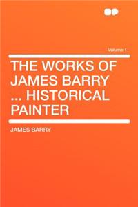 The Works of James Barry ... Historical Painter Volume 1