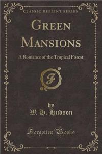 Green Mansions: A Romance of the Tropical Forest (Classic Reprint)