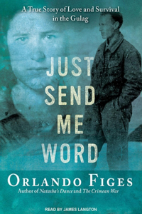 Just Send Me Word: A True Story of Love and Survival in the Gulag