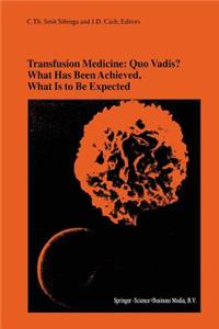 Transfusion Medicine: Quo Vadis? What Has Been Achieved, What Is to Be Expected