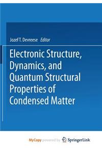 Electronic Structure, Dynamics, and Quantum Structural Properties of Condensed Matter