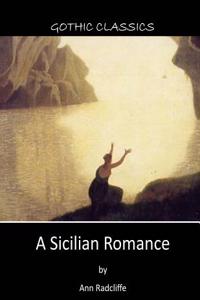 A Sicilian Romance: A Gothic Novel