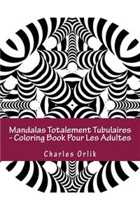 Mandalas Totalement Tubulaires - Coloring Book Pour Les Adultes